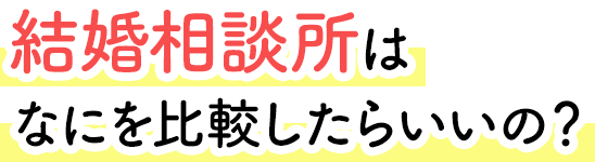 結婚相談所はなにを比較したらいいの？